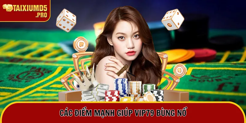 Các điểm mạnh giúp Vip79 bùng nổ