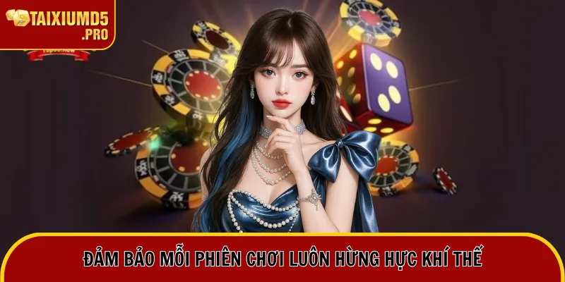 Đảm bảo mỗi phiên chơi luôn hừng hực khí thế
