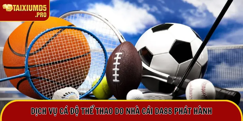 Dịch vụ cá độ thể thao do nhà cái DA88 phát hành