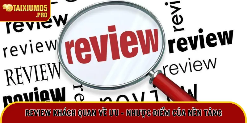 Review khách quan về ưu - nhược điểm của nền tảng